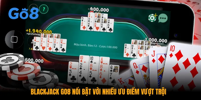 Blackjack GO8 nổi bật với nhiều ưu điểm vượt trội