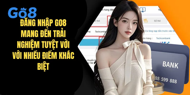 Đăng nhập GO8 mang đến trải nghiệm tuyệt vời với nhiều điểm khác biệt