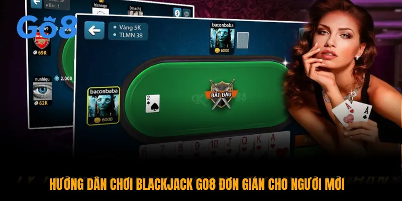 Hướng dẫn chơi blackjack GO8 đơn giản cho người mới