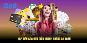 Nạp Tiền GO8 Đơn Giản Nhanh Chóng An Toàn Cho Thành Viên Mới