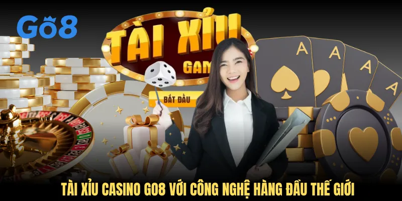 Tài xỉu casino GO8 với công nghệ hàng đầu thế giới